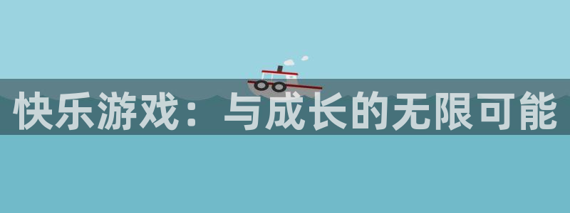沐鸣2平台首页：快乐游戏：与成长的无限可能