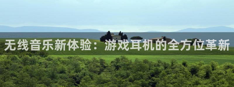 沐鸣2平台官方网站：无线音乐新体验：游戏耳机的全方位革新