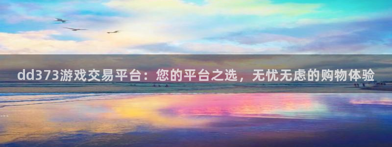 沐鸣2官网首页：dd373游戏交易平台：您的平台之选，无忧无